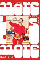 Cover Art for 9781761500107, More Is More: Get Loose in the Kitchen: A Cookbook by Molly Baz
