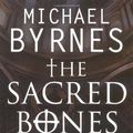 Cover Art for 9781847370112, The Sacred Bones by Michael Byrnes