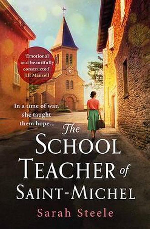 Cover Art for 9781472284891, The Schoolteacher of Saint-Michel: inspired by real acts of resistance, a heartrending story of one woman's courage in WW2 by Sarah Steele
