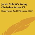 Cover Art for 9781436991988, Jacob Abbott's Young Christian Series V4 by Jacob Abbott