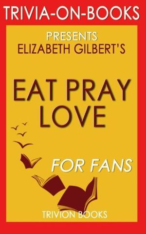 Cover Art for 9781516913312, Eat, Pray, Love by Elizabeth Gilbert (Trivia-on-Books) by Trivion Books