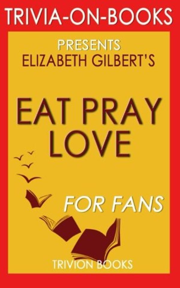 Cover Art for 9781516913312, Eat, Pray, Love by Elizabeth Gilbert (Trivia-on-Books) by Trivion Books