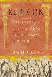 Cover Art for 9780316861304, Rubicon: The Triumph and Tragedy of the Roman Republic by Tom Holland