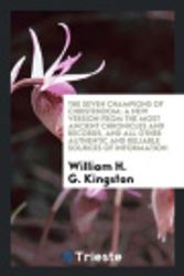 Cover Art for 9780649702466, The Seven Champions of Christendom: A New Version from the Most Ancient Chronicles and Records, and All Other Authentic and Reliable Sources of Information by William H G Kingston