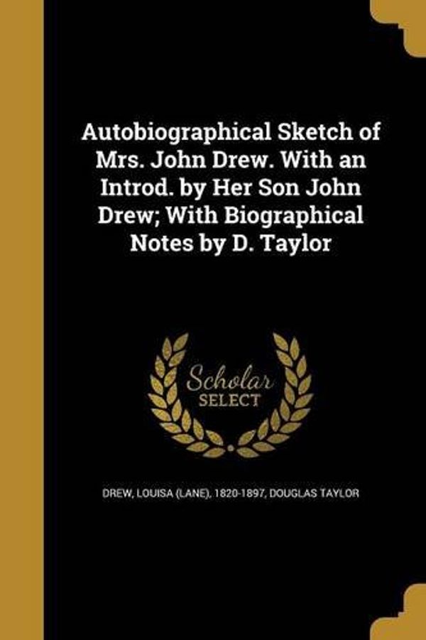 Cover Art for 9781360475738, Autobiographical Sketch of Mrs. John Drew. with an Introd. by Her Son John Drew; With Biographical Notes by D. Taylor by Douglas Taylor