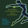 Cover Art for 9781400134977, The Body Has a Mind of Its Own: How Body Maps in Your Brain Help You Do (Almost) Everything Better by Matthew Blakeslee, Sandra Blakeslee