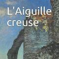 Cover Art for 9781973115120, L'Aiguille creuse: Un roman policier de Maurice Leblanc mettant en scène les aventures d'Arsène Lupin (French Edition) by Maurice Leblanc