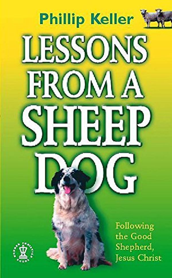 Cover Art for 9780340347065, Lessons from a Sheepdog: Following the Good Shepherd, Jesus Christ (Hodder Christian Paperbacks) by Phillip Keller