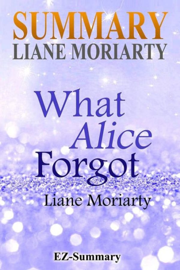 Cover Art for 9781545309414, Summary - What Alice ForgotBy Liane Moriarty by Ez- Summary