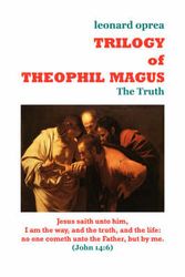 Cover Art for 9781436323666, Trilogy of Theophil Magus - the Truth by Leonard Oprea
