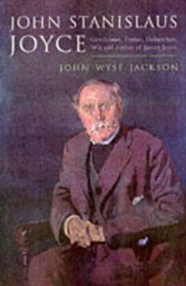 Cover Art for 9781857024173, John Stanislaus Joyce: The Voluminous Life and Genius of James Joyce's Father by Wyse Jackson, John