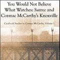 Cover Art for 9781622092635, You Would Not Believe What Watches: Suttree and Cormac McCarthy's Knoxville (Casebook Studies in Cormac McCarthy, Volume I) by Edwin T. Arnold, Lydia Cooper, Peter Josyph, Wes Morgan, Rick Wallach, William Prather, Bryan Giemza, Stacey Peebles, Leslie Harper Worthington, Daniel King and Others