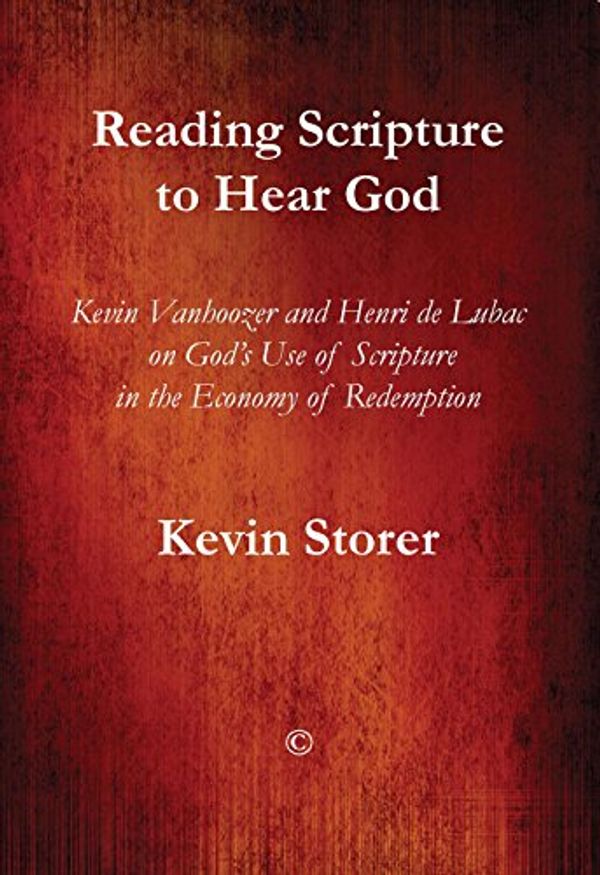 Cover Art for 9780227175316, Reading Scripture to Hear God: Kevin Vanhoozer and Henri De Lubac on God's Use of Scripture in the Economy of Redemption by Storer, Kevin