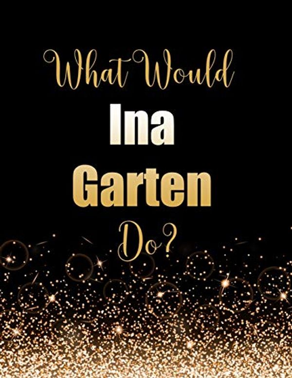 Cover Art for 9781694272843, What Would Ina Garten Do?: Large Notebook/Diary/Journal for Writing 100 Pages, Ina Garten Gift for Fans by Kensington Press