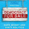 Cover Art for B07TLF2JPC, Democracy for Sale: Dark Money and Dirty Politics by Peter Geoghegan