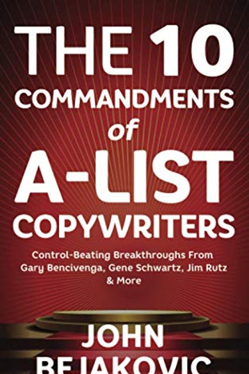 Cover Art for 9798689930459, 10 Commandments Of A-List Copywriters: Control-Beating Breakthroughs From Gary Bencivenga, Gene Schwartz, Jim Rutz & More by John Bejakovic