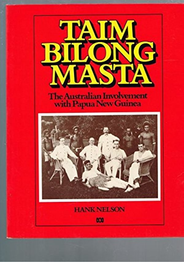 Cover Art for 9780642975669, Taim bilong masta: The Australian involvement with Papua New Guinea by Hank Nelson