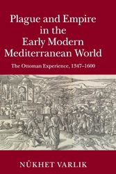 Cover Art for 9781107013384, Plague and Empire in the Early Modern Mediterranean WorldThe Ottoman Experience, 1347-1600 by Nukhet Varlik