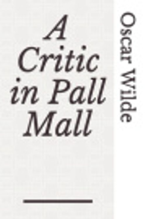 Cover Art for 9798613459582, A Critic in Pall Mall: a collection of writings from Oscar Wilde including The Tomb of Keats Keats’s Sonnet on Blue Dinners and Dishes Shakespeare on ... Read, ‘The Cenci’... (Oscar Wilde writings) by Oscar Wilde