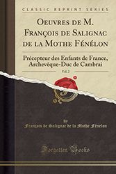 Cover Art for 9780259109358, Oeuvres de M. François de Salignac de la Mothe Fénélon, Vol. 2: Précepteur des Enfants de France, Archevêque-Duc de Cambrai (Classic Reprint) by Fénelon, François Salignac De De La Mo