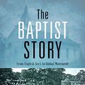 Cover Art for B016CQLPZO, The Baptist Story: From English Sect to Global Movement by Anthony L. Chute, Nathan A. Finn, Michael A. g. Haykin