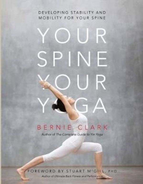 Cover Art for 9780968766552, Your Spine, Your Yoga: Developing Stability and Mobility for Your Spine by Bernie Clark