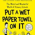 Cover Art for B0931YYY8C, Put A Wet Paper Towel on It: The Weird and Wonderful World of Primary Schools by Lee Parkinson, Adam Parkinson