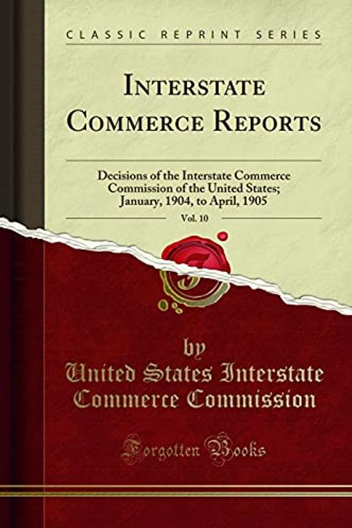 Cover Art for 9780265126448, Interstate Commerce Reports, Vol. 10: Decisions of the Interstate Commerce Commission of the United States; January, 1904, to April, 1905 (Classic Reprint) by United States Interstate Com Commission