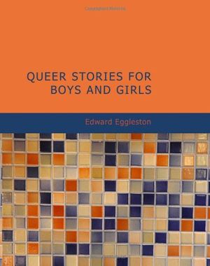 Cover Art for 9781434634962, Queer Stories for Boys and Girls by Edward Eggleston