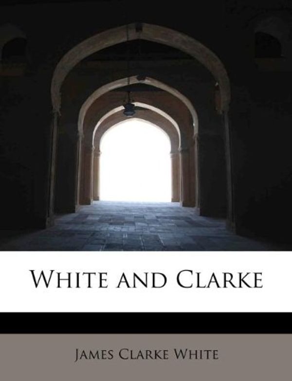 Cover Art for 9781117968360, White and Clarke by James Clarke White