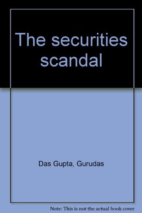 Cover Art for 9788170071785, The securities scandal by Gurudas Das Gupta