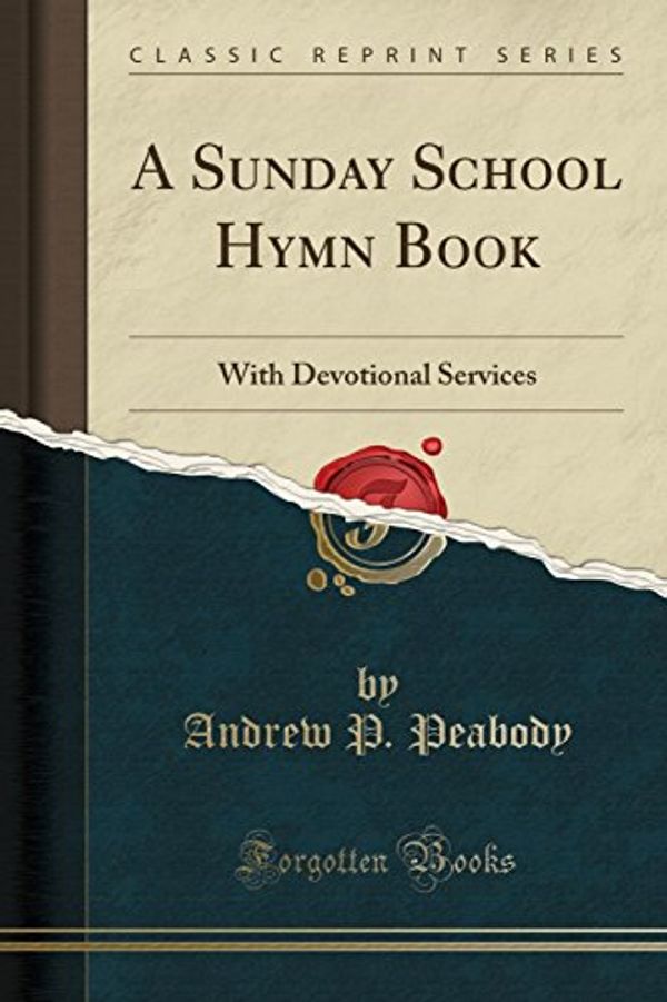 Cover Art for 9781330046302, A Sunday School Hymn Book: With Devotional Services (Classic Reprint) by Andrew P Peabody