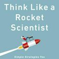 Cover Art for 9781541762596, Think Like a Rocket Scientist: Simple Strategies You Can Use to Make Giant Leaps in Work and Life by Ozan Varol