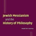 Cover Art for 9780521104630, Jewish Messianism and the History of Philosophy by Martin Kavka