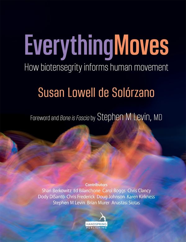 Cover Art for 9781909141964, Everything MovesHow biotensegrity informs human movement by Susan Lowell De Solorzano