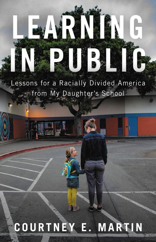Cover Art for 9780316428262, Learning in Public: Lessons for a Racially Divided America from My Daughter's School by Courtney Martin