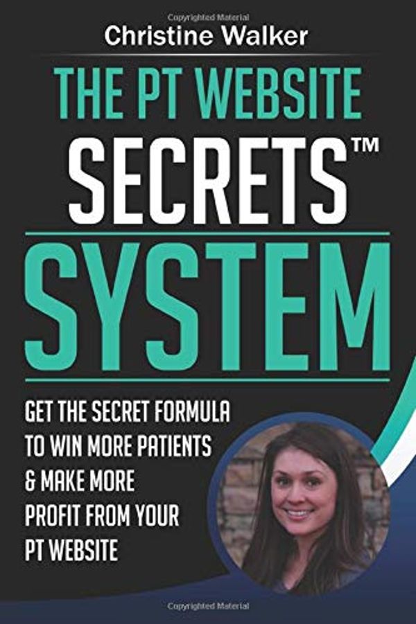 Cover Art for 9781790856350, The PT Website Secrets System: Get the Secret Formula To Win More Patients & Make More Profit from Your PT Website by Christine Walker
