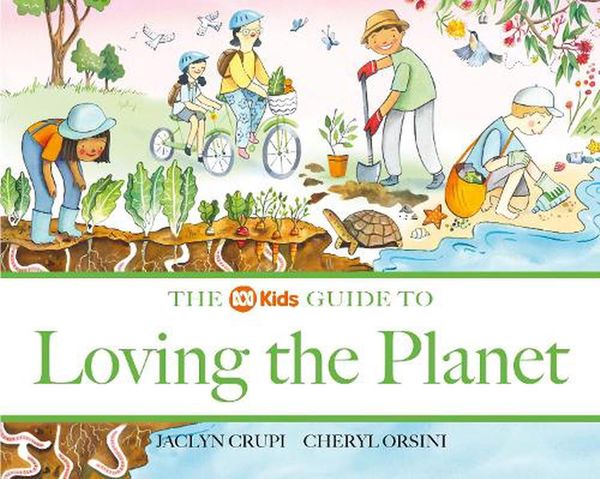 Cover Art for 9780733341045, The ABC Kids Guide to Loving the Planet by Jaclyn Crupi
