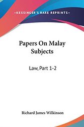 Cover Art for 9781104202149, Papers on Malay Subjects: Law, Part 1-2: Introductory Sketch and the Ninety-Nine Laws of Perak (1908) by Richard James Wilkinson
