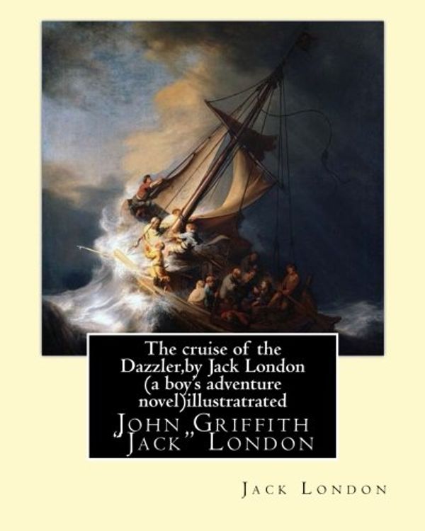 Cover Art for 9781533654830, The cruise of the Dazzler,by Jack London (a boy's adventure novel)illustratrated: John Griffith "Jack" London by Jack London