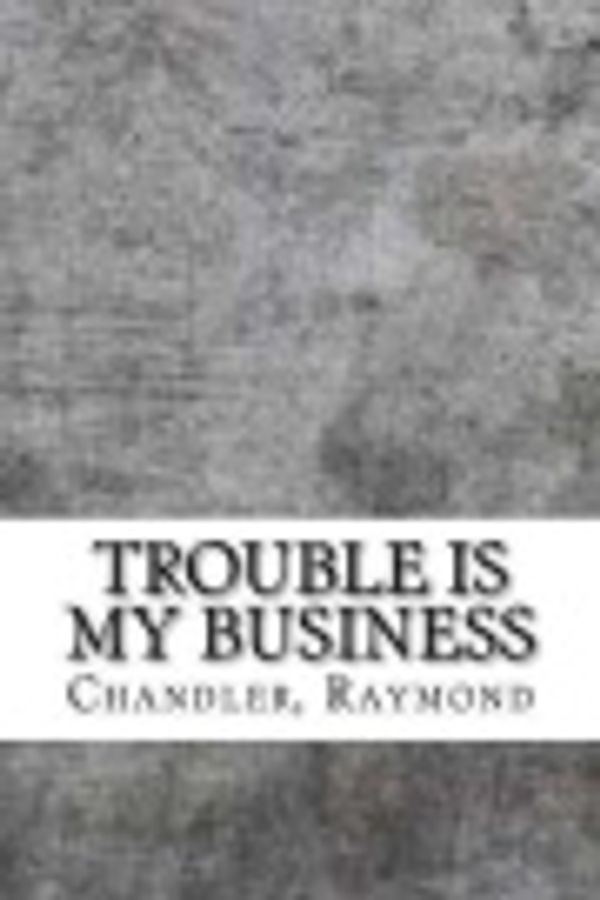 Cover Art for 9781983797163, Trouble Is My Business by Raymond Chandler