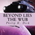 Cover Art for 9781986574006, Beyond Lies the Wub by Philip K. Dick