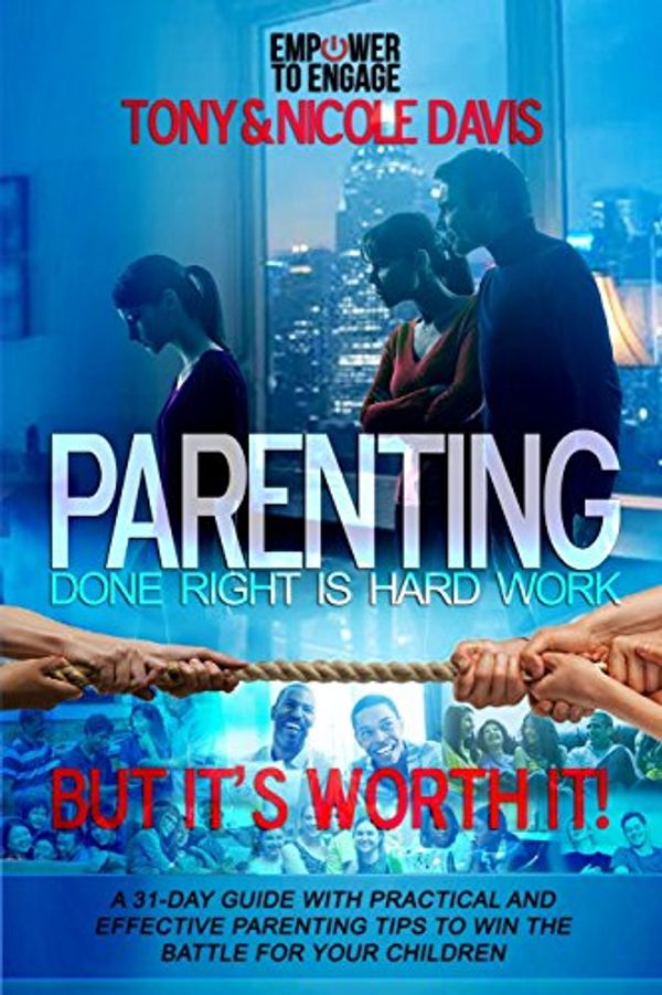 Cover Art for 9780999715918, Parenting Done Right Is Hard Work (But It's Worth It!): A 31-Day Guide with Practical and Effective Parenting Tips to Win the  Battle for Your Children by Tony Davis, Nicole Davis