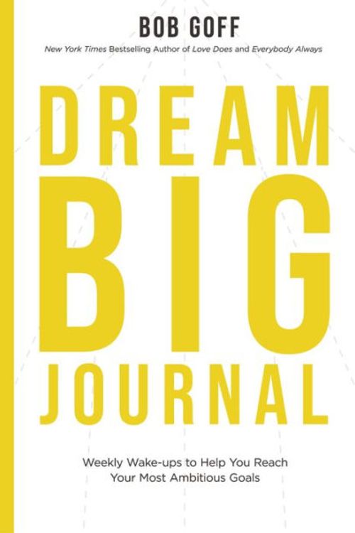 Cover Art for 9781400230600, Dream Big Journal: Weekly Wakeups to Help You Reach Your Most Ambitious Goals by Bob Goff