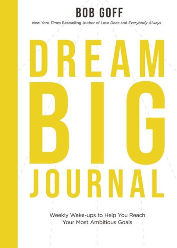 Cover Art for 9781400230600, Dream Big Journal: Weekly Wakeups to Help You Reach Your Most Ambitious Goals by Bob Goff