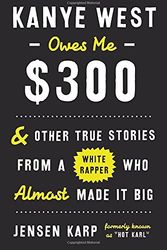 Cover Art for 9780553448153, Kanye West Owes Me $300And Other True Stories from a White Rapper Who ... by Jensen Karp