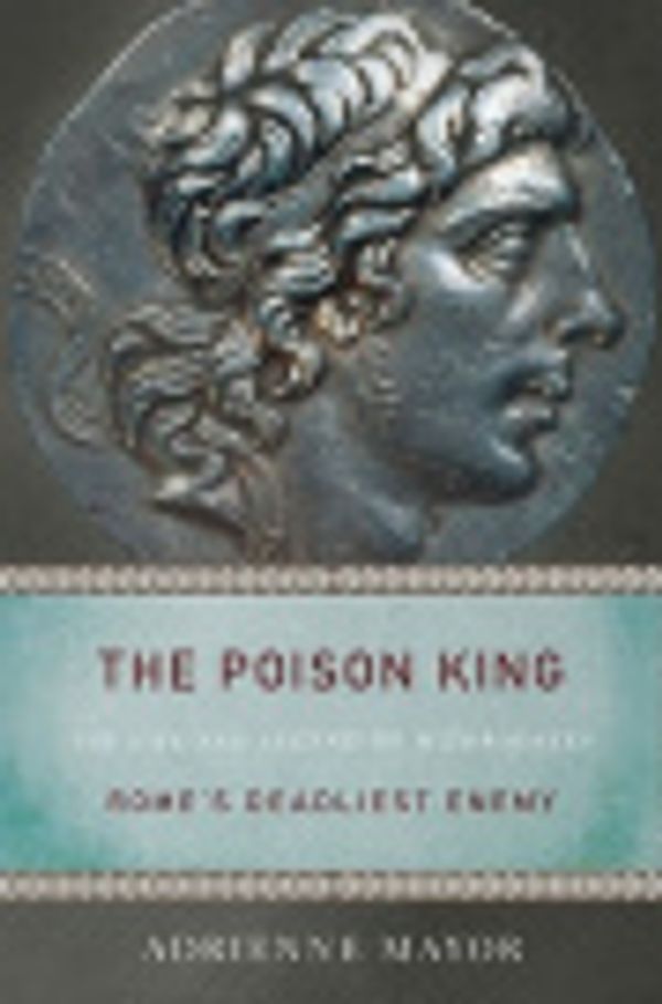 Cover Art for 2370002789066, The Poison King by Adrienne Mayor