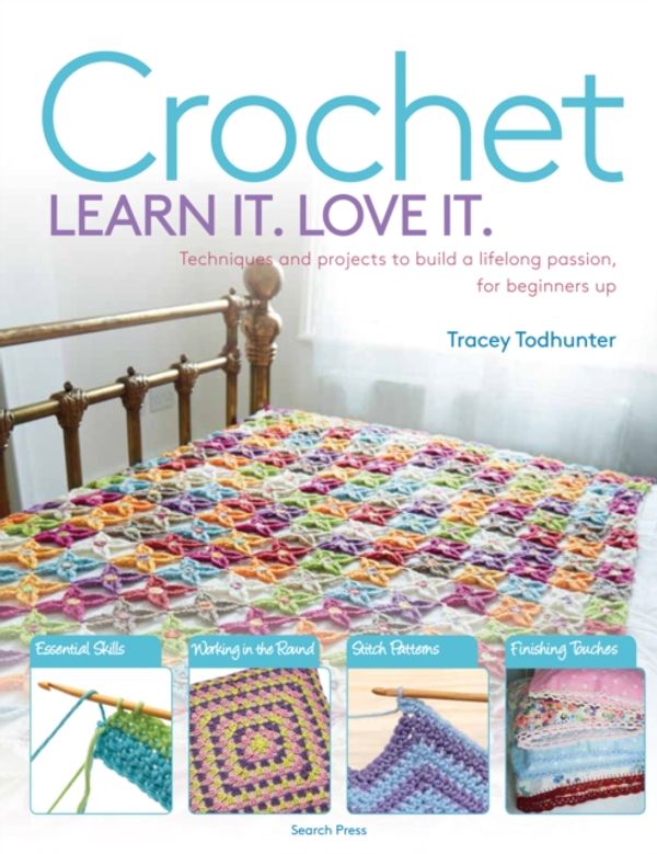 Cover Art for 9781782217275, Crochet Learn It. Love It.: Techniques and Projects to Build a Lifelong Passion, for Beginners Up by Tracey Todhunter