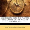 Cover Art for 9781148044057, An Inquiry Into the Nature and Causes of the Wealth of Nations by Adam Smith, Charles Jesse Bullock