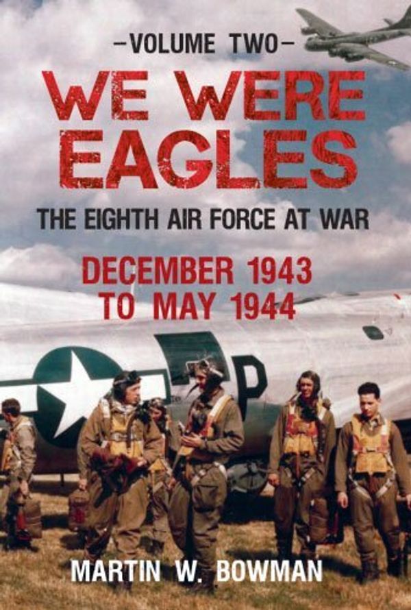 Cover Art for B013ILKNV8, We Were Eagles Volume 2: The Eight Air Force at War December 1943 to May 1944 by Martin W. Bowman (8-Oct-2014) Hardcover by Unknown